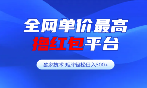 全网公认单价最高撸红包平台-矩阵轻松日入500