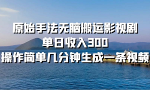 原始手法无脑搬运影视剧，单日收入300！