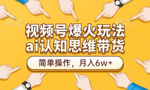 视频号爆火玩法，ai认知思维带货、简单操作，月入6w