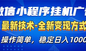 微信小程序挂机广告最新技术，全新变现方式，操作简单，纯小白易上手，稳定日入1000