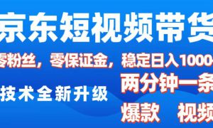 京东短视频带货，2025火爆项目，0粉丝，0保证金，操作简单，2分钟一条原创视频，日入1000