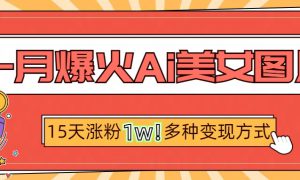 一月爆火ai美女图片，短视频热门玩法，15天涨粉1W多变现方式，深度解析!