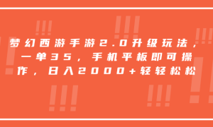 梦幻西游手游2.0升级玩法，一单35，手机平板即可操作，日入2000 轻轻松松