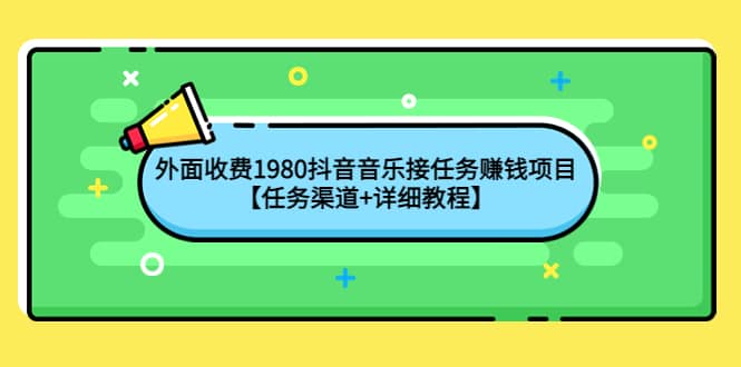 外面收费1980抖音音乐接任务赚钱项目【任务渠道 详细教程】