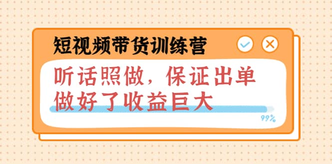 短视频带货训练营：听话照做，保证出单，做好了收益巨大（第8 9 10期）