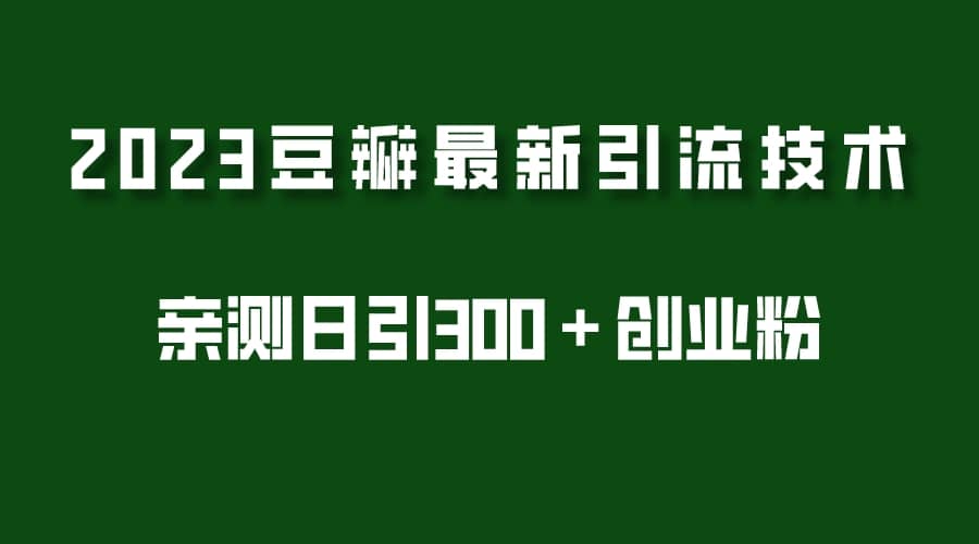 2023豆瓣引流最新玩法，实测日引流创业粉300＋（7节视频课）