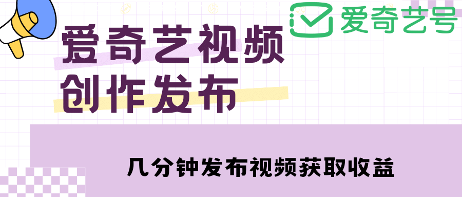 爱奇艺号视频发布，每天几分钟即可发布视频【教程 涨粉攻略】