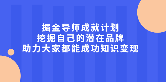 掘金导师成就计划，挖掘自己的潜在品牌，助力大家都能成功知识变现