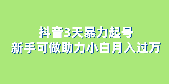 抖音3天暴力起号新手可做助力小白月入过万