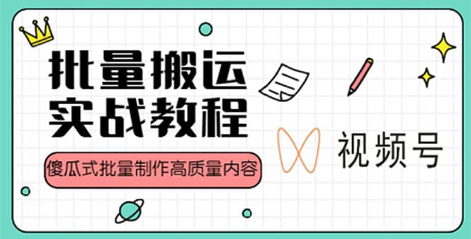 视频号批量搬运实战赚钱教程，傻瓜式批量制作高质量内容【附视频教程 PPT】