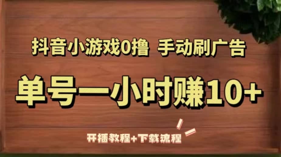 抖音小游戏0撸手动刷广告（开播教程 下载流程）