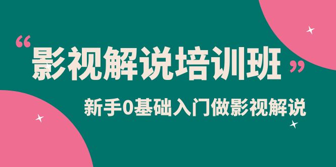 影视解说实战培训班，新手0基础入门做影视解说（10节视频课）