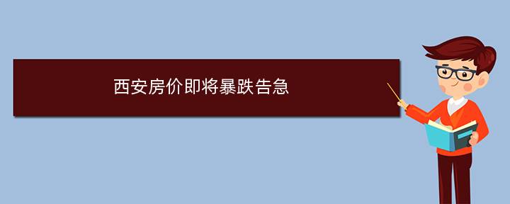 西安房价即将暴跌告急(2020年西安房子会降价吗幅度会大吗)