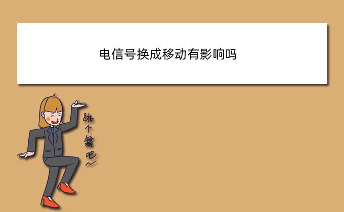 电信号换成移动有影响吗(联通号码可以不换号转入电信吗)