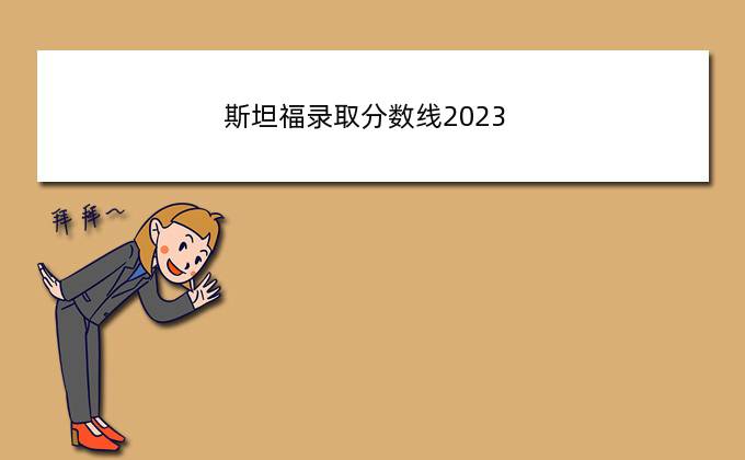 斯坦福录取分数线2023(斯坦福博士学费)