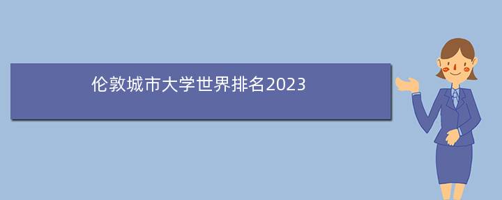 伦敦城市大学世界排名2023 2023qs世界排名完整版