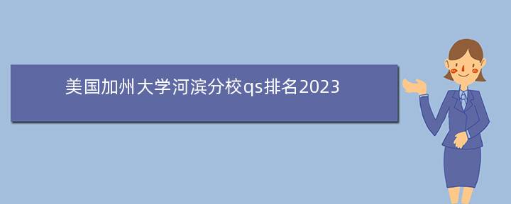 美国加州大学河滨分校qs排名2023 2023年义乌市农村什么地方演戏